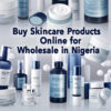 Buy Skincare Products Online for Wholesale in Nigeria